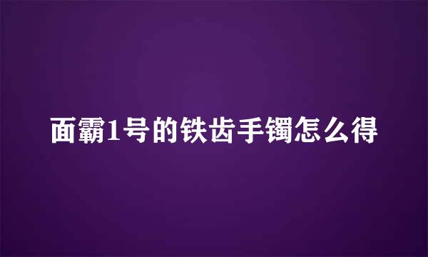 面霸1号的铁齿手镯怎么得
