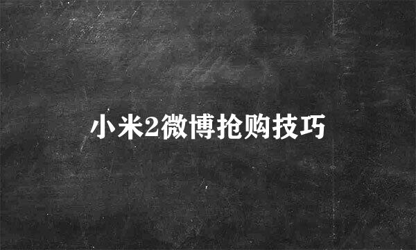 小米2微博抢购技巧