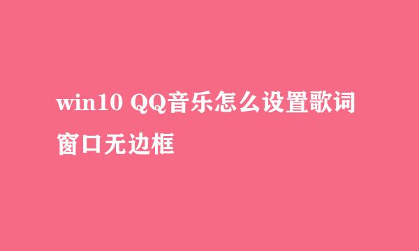 win10 QQ音乐怎么设置歌词窗口无边框