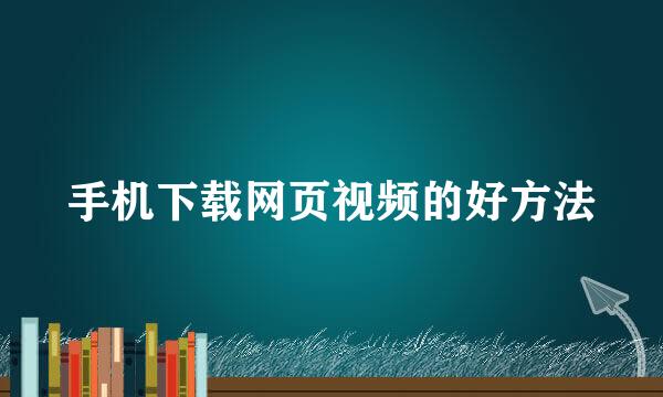 手机下载网页视频的好方法