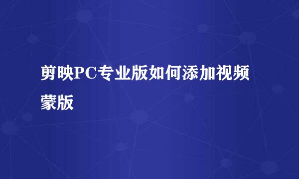 剪映PC专业版如何添加视频蒙版