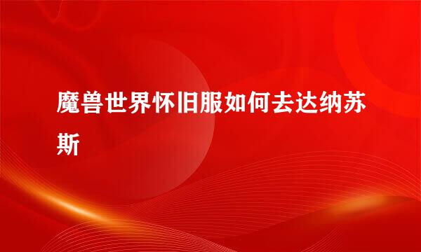 魔兽世界怀旧服如何去达纳苏斯