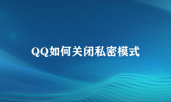 QQ如何关闭私密模式