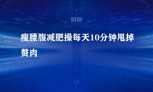 瘦腰腹减肥操每天10分钟甩掉赘肉