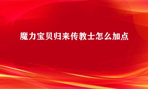 魔力宝贝归来传教士怎么加点