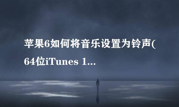 苹果6如何将音乐设置为铃声(64位iTunes 12.7)