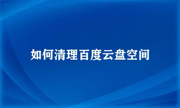 如何清理百度云盘空间