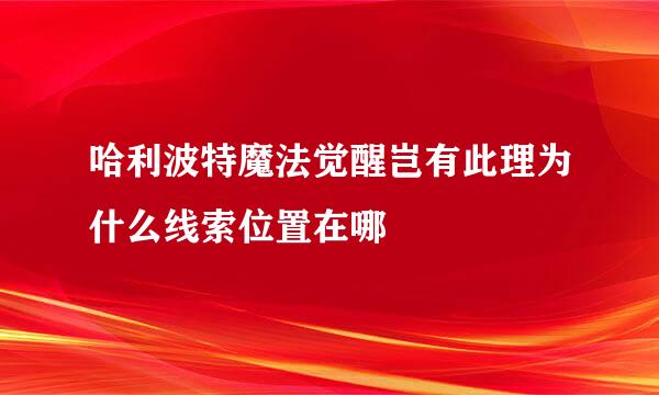 哈利波特魔法觉醒岂有此理为什么线索位置在哪