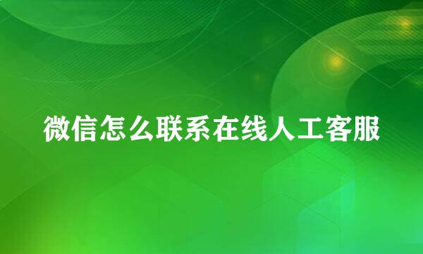 微信怎么联系在线人工客服