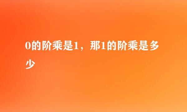 0的阶乘是1,那1的阶乘是多少