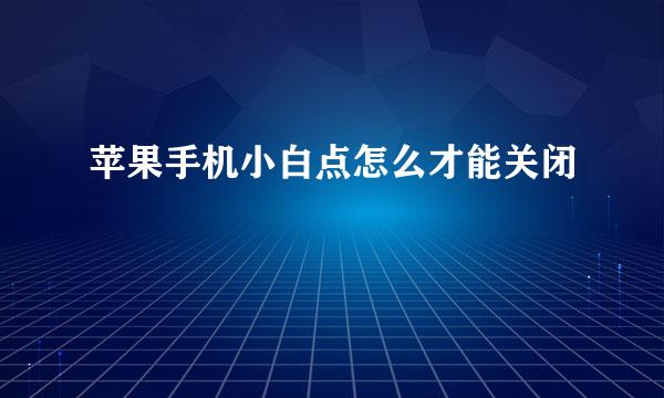 苹果手机小白点怎么才能关闭