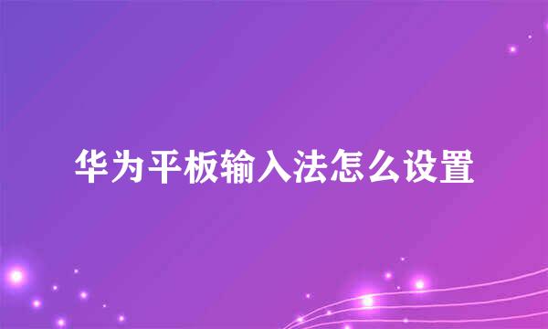 华为平板输入法怎么设置