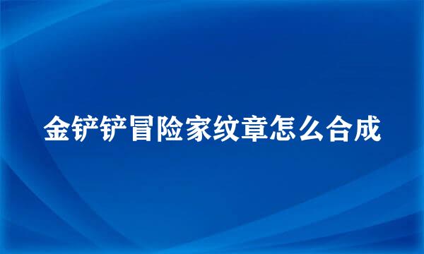 金铲铲冒险家纹章怎么合成