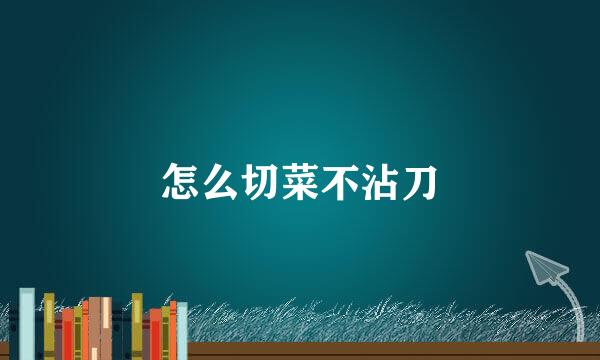 怎么切菜不沾刀
