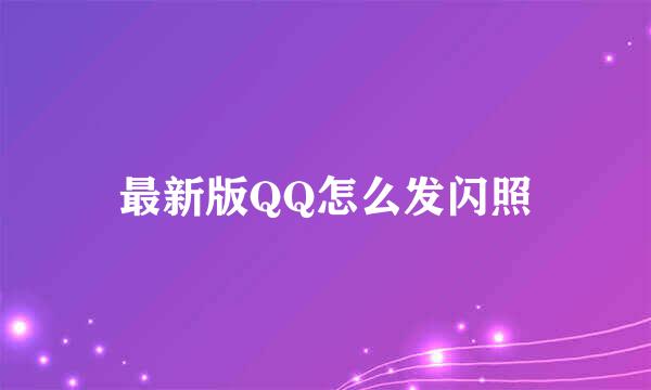 最新版QQ怎么发闪照