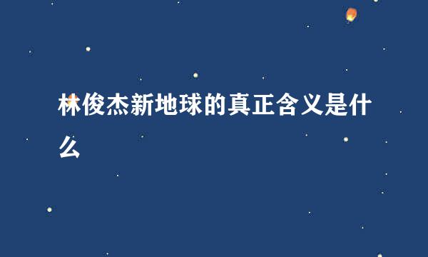 林俊杰新地球的真正含义是什么