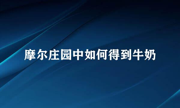 摩尔庄园中如何得到牛奶