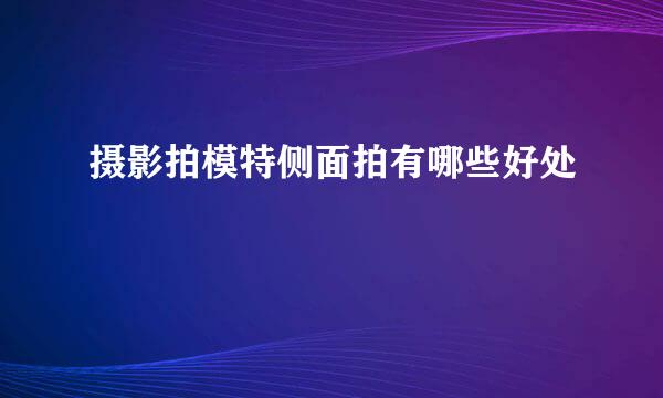摄影拍模特侧面拍有哪些好处