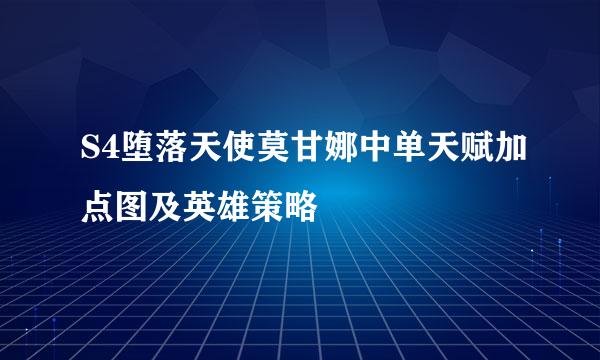 S4堕落天使莫甘娜中单天赋加点图及英雄策略