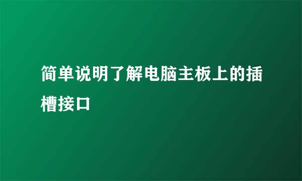 简单说明了解电脑主板上的插槽接口