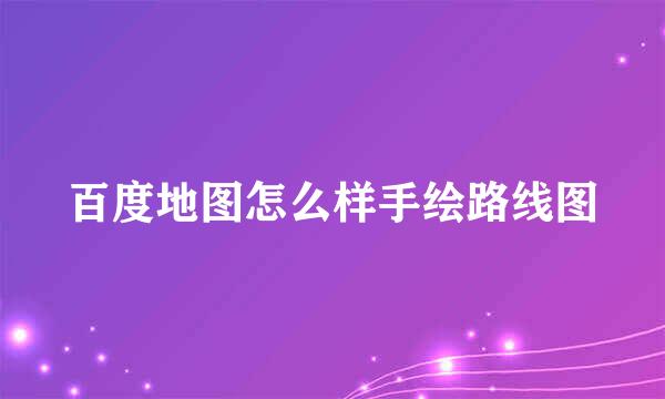 百度地图怎么样手绘路线图