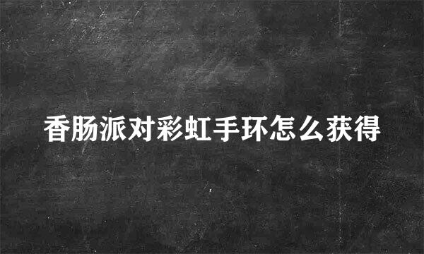 香肠派对彩虹手环怎么获得