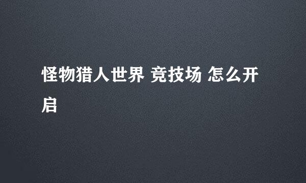 怪物猎人世界 竞技场 怎么开启