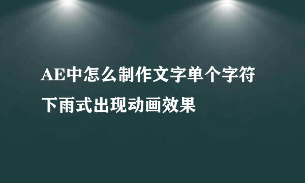 AE中怎么制作文字单个字符下雨式出现动画效果