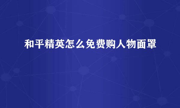 和平精英怎么免费购人物面罩