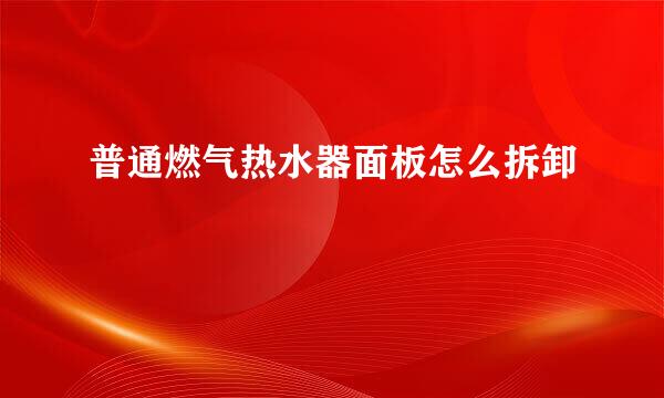 普通燃气热水器面板怎么拆卸