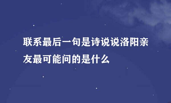 联系最后一句是诗说说洛阳亲友最可能问的是什么
