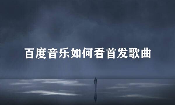 百度音乐如何看首发歌曲
