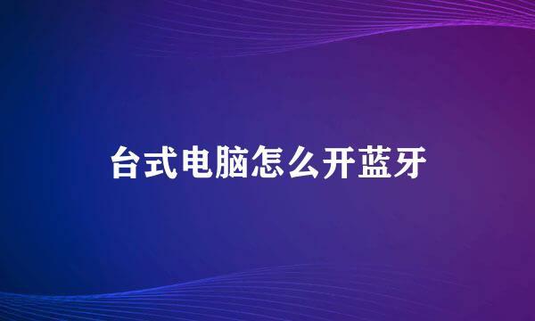 台式电脑怎么开蓝牙