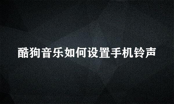酷狗音乐如何设置手机铃声