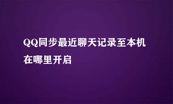 QQ同步最近聊天记录至本机在哪里开启