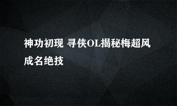 神功初现 寻侠OL揭秘梅超风成名绝技