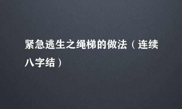 紧急逃生之绳梯的做法（连续八字结）