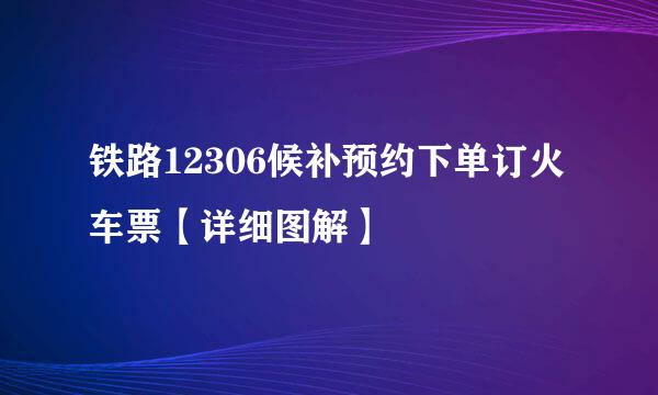 铁路12306候补预约下单订火车票【详细图解】