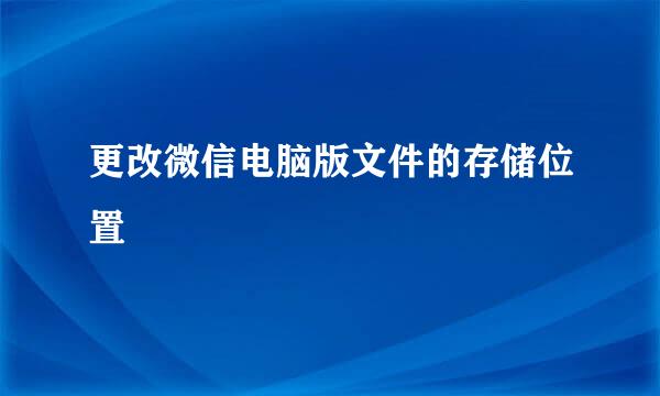 更改微信电脑版文件的存储位置
