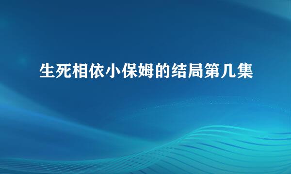 生死相依小保姆的结局第几集