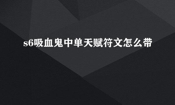 s6吸血鬼中单天赋符文怎么带