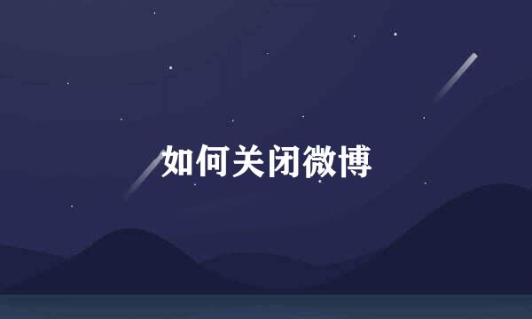 如何关闭微博