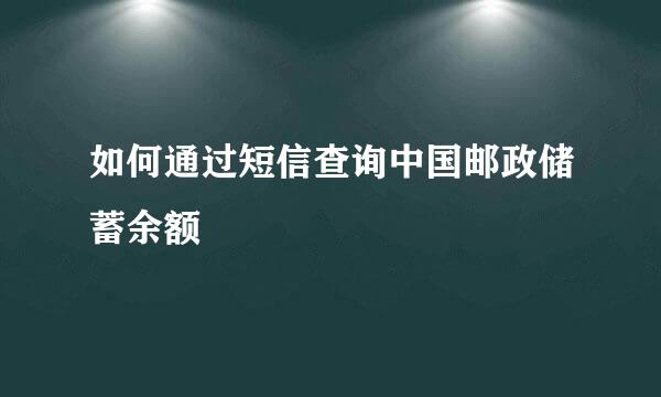 如何通过短信查询中国邮政储蓄余额