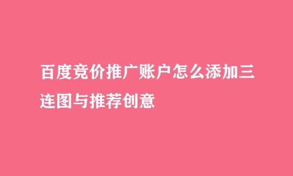 百度竞价推广账户怎么添加三连图与推荐创意