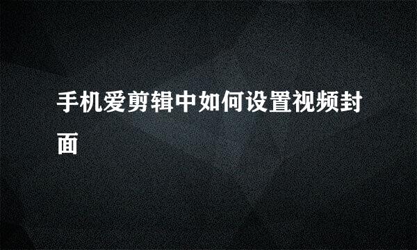 手机爱剪辑中如何设置视频封面