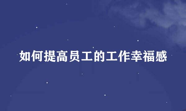 如何提高员工的工作幸福感