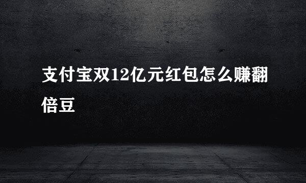 支付宝双12亿元红包怎么赚翻倍豆