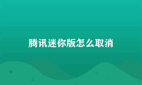 腾讯迷你版怎么取消