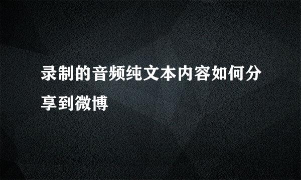 录制的音频纯文本内容如何分享到微博