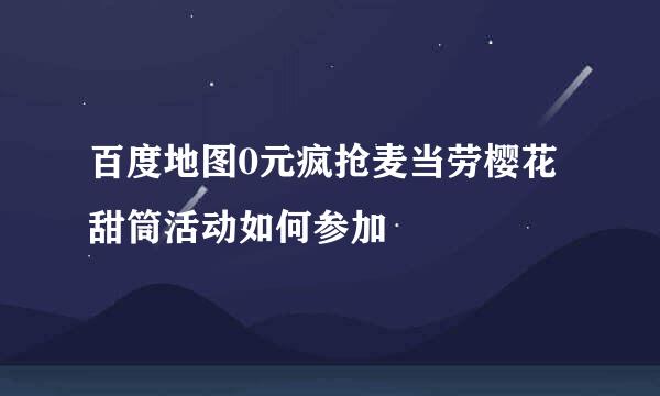 百度地图0元疯抢麦当劳樱花甜筒活动如何参加